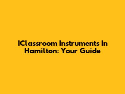 IClassroom Instruments In Hamilton: Your Guide