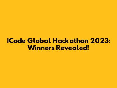 ICode Global Hackathon 2023: Winners Revealed!