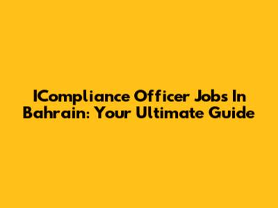 ICompliance Officer Jobs In Bahrain: Your Ultimate Guide