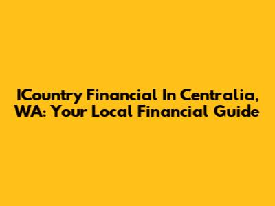 ICountry Financial In Centralia, WA: Your Local Financial Guide