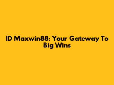 ID Maxwin88: Your Gateway To Big Wins
