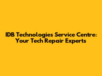 IDB Technologies Service Centre: Your Tech Repair Experts