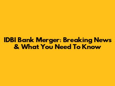IDBI Bank Merger: Breaking News & What You Need To Know