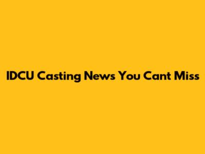 IDCU Casting News You Can't Miss