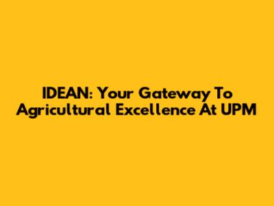 IDEAN: Your Gateway To Agricultural Excellence At UPM