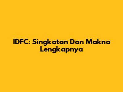 IDFC: Singkatan Dan Makna Lengkapnya
