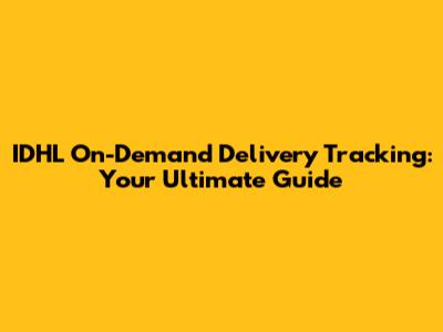 IDHL On-Demand Delivery Tracking: Your Ultimate Guide
