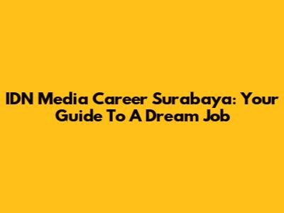 IDN Media Career Surabaya: Your Guide To A Dream Job