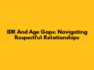 IDR And Age Gaps: Navigating Respectful Relationships