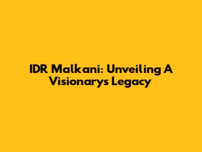 IDR Malkani: Unveiling A Visionary's Legacy