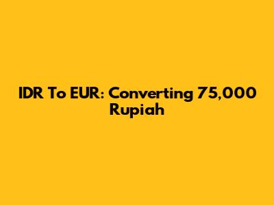 IDR To EUR: Converting 75,000 Rupiah