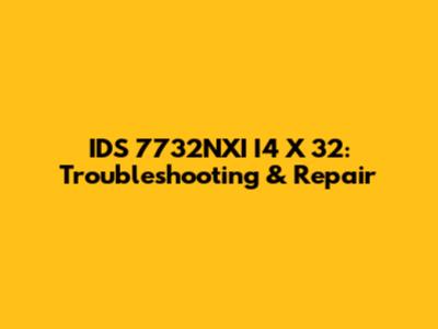 IDS 7732NXI I4 X 32: Troubleshooting & Repair