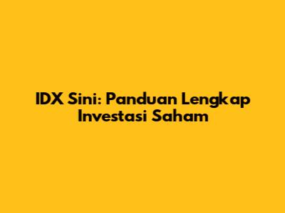 IDX Sini: Panduan Lengkap Investasi Saham