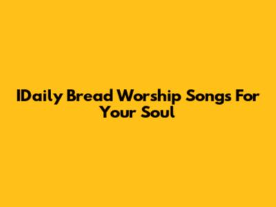 IDaily Bread Worship Songs For Your Soul