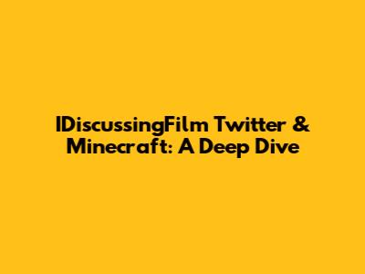 IDiscussingFilm Twitter & Minecraft: A Deep Dive