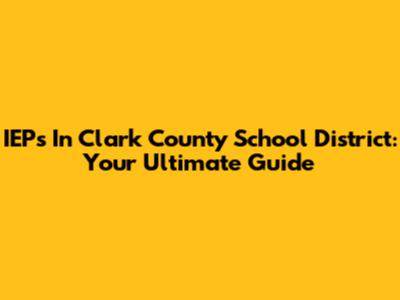 IEPs In Clark County School District: Your Ultimate Guide