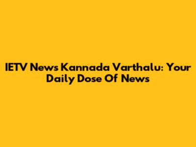 IETV News Kannada Varthalu: Your Daily Dose Of News