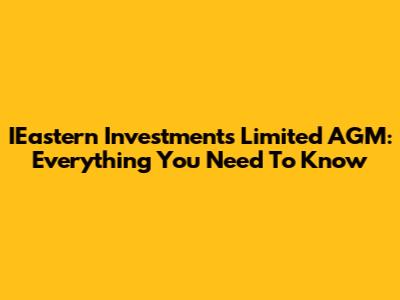 IEastern Investments Limited AGM: Everything You Need To Know