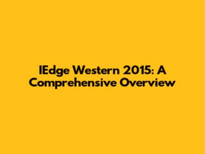 IEdge Western 2015: A Comprehensive Overview