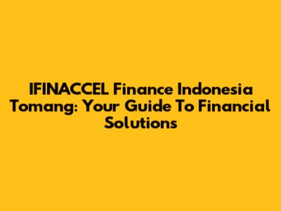 IFINACCEL Finance Indonesia Tomang: Your Guide To Financial Solutions