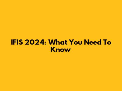 IFIS 2024: What You Need To Know
