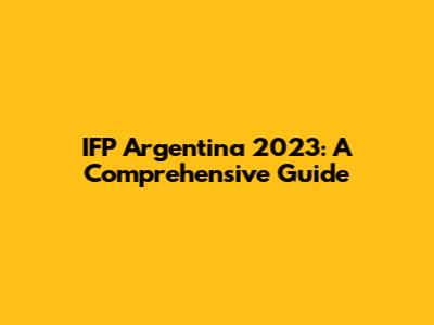 IFP Argentina 2023: A Comprehensive Guide