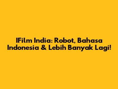 IFilm India: Robot, Bahasa Indonesia & Lebih Banyak Lagi!