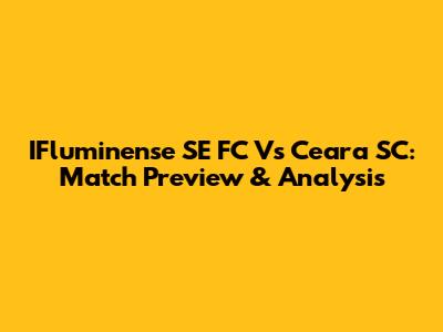 IFluminense SE FC Vs Ceara SC: Match Preview & Analysis