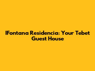 IFontana Residencia: Your Tebet Guest House