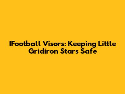 IFootball Visors: Keeping Little Gridiron Stars Safe