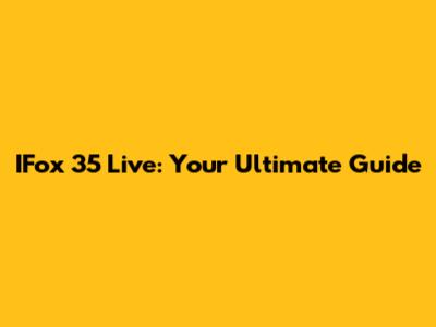 IFox 35 Live: Your Ultimate Guide