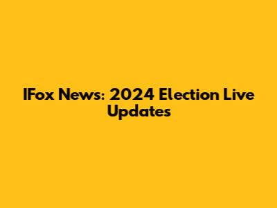 IFox News: 2024 Election Live Updates