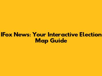 IFox News: Your Interactive Election Map Guide