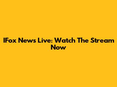 IFox News Live: Watch The Stream Now