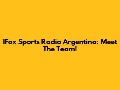 IFox Sports Radio Argentina: Meet The Team!