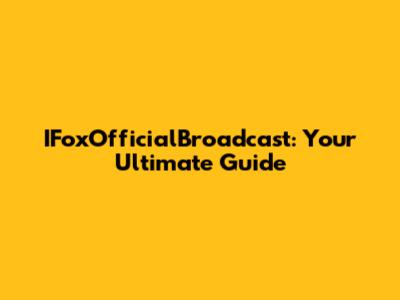IFoxOfficialBroadcast: Your Ultimate Guide