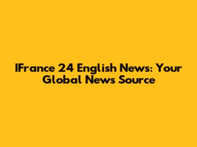 IFrance 24 English News: Your Global News Source