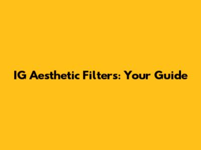 IG Aesthetic Filters: Your Guide