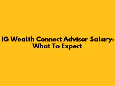 IG Wealth Connect Advisor Salary: What To Expect