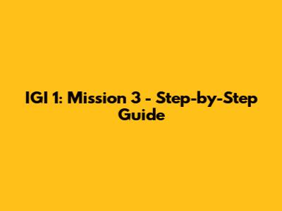 IGI 1: Mission 3 - Step-by-Step Guide