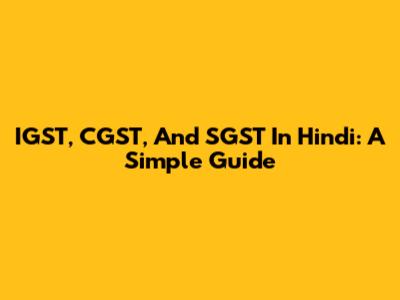 IGST, CGST, And SGST In Hindi: A Simple Guide