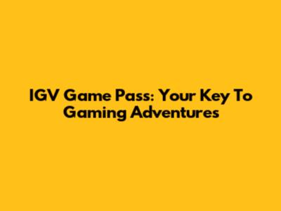 IGV Game Pass: Your Key To Gaming Adventures