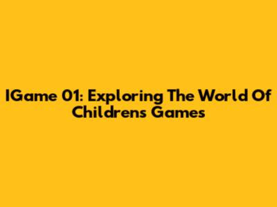 IGame 01: Exploring The World Of Children's Games