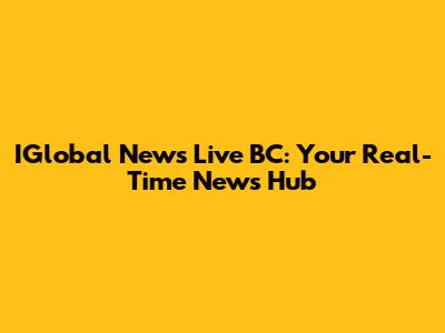 IGlobal News Live BC: Your Real-Time News Hub