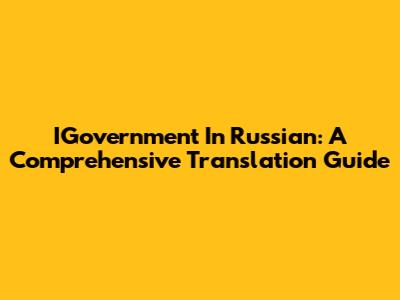 IGovernment In Russian: A Comprehensive Translation Guide