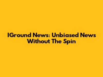 IGround News: Unbiased News Without The Spin