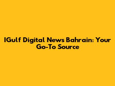 IGulf Digital News Bahrain: Your Go-To Source