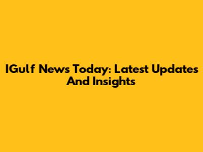 IGulf News Today: Latest Updates And Insights