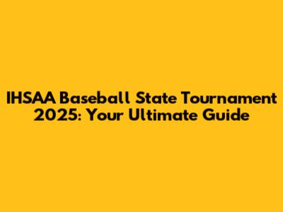 IHSAA Baseball State Tournament 2025: Your Ultimate Guide