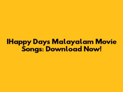 IHappy Days Malayalam Movie Songs: Download Now!